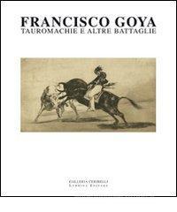 Francisco Goya. Tauromachie e altre battaglie