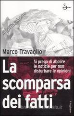 La scomparsa dei fatti. Si prega di abolire le notizie per non disturbare le opinioni La scomparsa dei fatti. Si prega di abolire le notizie per non disturbare le opinioni