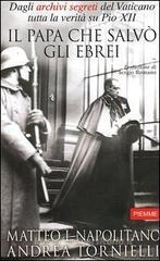 Il Papa che salvò gli ebrei. Dagli archivi segreti del Vaticano tutta la verità su Pio XII Il Papa che salvò gli ebrei. Dagli archivi segreti del Vaticano tutta la verità su Pio XII