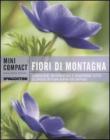 Fiori di montagna. Conoscere, riconoscere e osservare tutte le specie di fiori alpini pi� diffuse