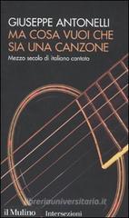 Ma cosa vuoi che sia una canzone. Mezzo secolo di italiano cantato Ma cosa vuoi che sia una canzone. Mezzo secolo di italiano cantato