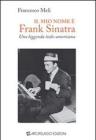 Il mio nome � Frank Sinatra. Una leggenda italo-americana