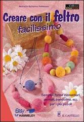 Creare con il feltro facilissimo Creare con il feltro facilissimo
