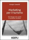 Marketing per il turismo. Dai bisogni dei turisti al prodotto turistico