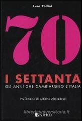 I Settanta. Gli anni che cambiarono l'Italia