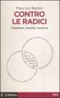 Contro le radici. Tradizione, identit�, memoria