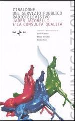 Zibaldone del servizio pubblico radiotelevisivo. Jader Jacobelli e la consulta qualità Zibaldone del servizio pubblico radiotelevisivo. Jader Jacobelli e la consulta qualità