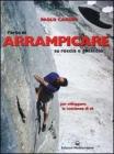 L' arte di arrampicare. Su roccia e ghiaccio. Un metodo per sviluppare la coscienza di s�