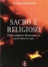 Sacro e religioso. Dalla religione dissacrante al sacro fatto in casa