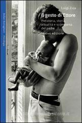 Il gesto di Ettore. Preistoria, storia, attualitą e scomparsa del padre Il gesto di Ettore. Preistoria, storia, attualitą e scomparsa del padre