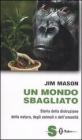 Un mondo sbagliato. Storia della distruzione della natura, degli animali e dell'umanit�