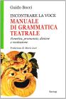 Incontrare la voce. Manuale di grammatica teatrale. Fonetica, pronuncia, dizione e recitazione