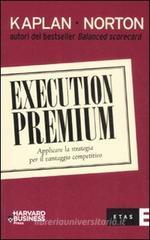Execution premium. Applicare la strategia per il vantaggio competitivo Execution premium. Applicare la strategia per il vantaggio competitivo