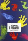 Esploro il mio corpo e l'ambiente. Giochi e attivit� per bambini dai due ai sette anni