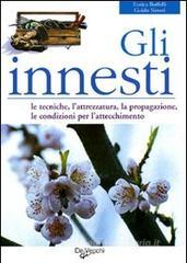Gli innesti. Le tecniche, l'attrezzatura, la propagazione, le condizioni per l'attecchimento