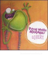 Egbert. Piccoli mostri adorabili. Libro pop-up