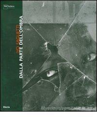 Ivo Saglietti. Dalla parte dell'ombra. Catalogo della mostra (Milano, 12 giugno-22 luglio 2007) Ivo Saglietti. Dalla parte dell'ombra. Catalogo della mostra (Milano, 12 giugno-22 luglio 2007)