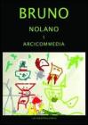 Giordano Bruno Nolano. Arciccommedia: Candelaio. Canto Circeo. Cena delle ceneri-Il Bruno furioso: spaccio della besta trionfante. Heroici furosi