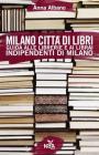 Milano citt� di libri. Guida alle librerie e ai librai indipendenti di Milano