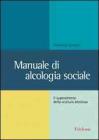 Manuale di alcologia sociale. Il superamento della �cultura alcolica�