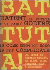 Battuta! 200 frasi ad effetto sicuro, da libri, film, canzoni, muri e panchine Battuta! 200 frasi ad effetto sicuro, da libri, film, canzoni, muri e panchine