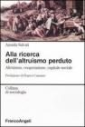 Alla ricerca dell'altruismo perduto. Altruismo, cooperazione, capitale sociale