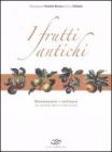 I frutti antichi. Riconoscere e coltivare le variet� della tradizione