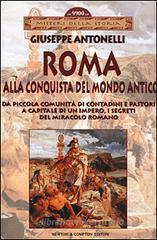 Roma alla conquista del Mondo Antico. Da piccola comunità di contadini e pastori a capitale di un impero, i segreti del miracolo romano Roma alla conquista del Mondo Antico. Da piccola comunità di contadini e pastori a capitale di un impero, i segreti del miracolo romano
