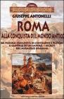 Roma alla conquista del Mondo Antico. Da piccola comunit� di contadini e pastori a capitale di un impero, i segreti del miracolo romano