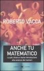 Anche tu matematico. La pi� chiara e facile introduzione alla scienza dei numeri