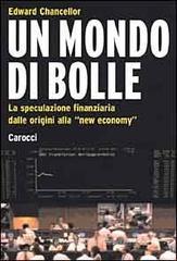 Un mondo di bolle. La speculazione finanziaria dalle origini alla «new economy» Un mondo di bolle. La speculazione finanziaria dalle origini alla «new economy»