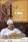 Cib�. Un viaggio in 100 tappe nella gastronomia, nella storia e nella cultura del cibo a Bologna e dintorni, condito di aneddoti, personaggi famosi, leggende...
