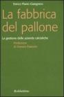 La fabbrica del pallone. La gestione delle aziende calcistiche