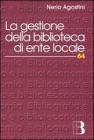 La gestione della biblioteca di ente locale. Normativa, amministrazione, servizi, risorse umane, professionalit�