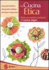 La cucina etica. Il pi� completo ricettario di cucina vegan