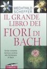 Il grande libro dei fiori di Bach. Guida completa teorica e pratica alla floriterapia di Bach