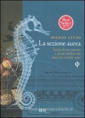 La sezione aurea. Storia di un numero e di un mistero che dura da tremila anni La sezione aurea. Storia di un numero e di un mistero che dura da tremila anni
