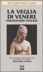 La veglia di Venere. Pervigilium Veneris. Testo latino a fronte La veglia di Venere. Pervigilium Veneris. Testo latino a fronte