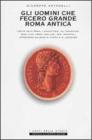 Gli uomini che fecero grande Roma antica