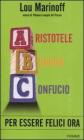 Aristotele Buddha Confucio. Per essere felici ora