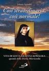 Cos� straordinaria, cos� normale! Vita di santa Faustina Kowalska, apostola della divina misericordia