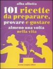 Centouno ricette da preparare, provare e gustare almeno una volta nella vita