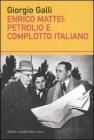 Enrico Mattei: petrolio e complotto italiano
