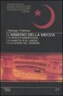 L' assedio della Mecca. La rivolta dimenticata, la nascita di Al Qaeda e la genesi del terrore