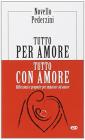 Tutto per amore. Tutto con amore. Riflessioni e proposte per imparare ad amare