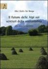 Il futuro delle Alpi sui sentieri della sostenibilit�. Idee, progetti, esperienze