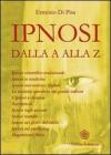 L' ipnosi dalla A alla Z. Ipnosi scientifica-tradizionale, ipnosi in medicina, ipnosi meccanica o digitale. Le tecniche ipnotiche dei grandi maestri...