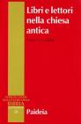 Libri e lettori nella Chiesa antica. Storia dei primi testi cristiani