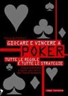 Giocare e vincere a poker. Tutte le regole e tutte le strategie