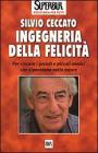 Ingegneria della felicit�. Per vincere i grandi e piccoli nemici che s'annidano nella mente